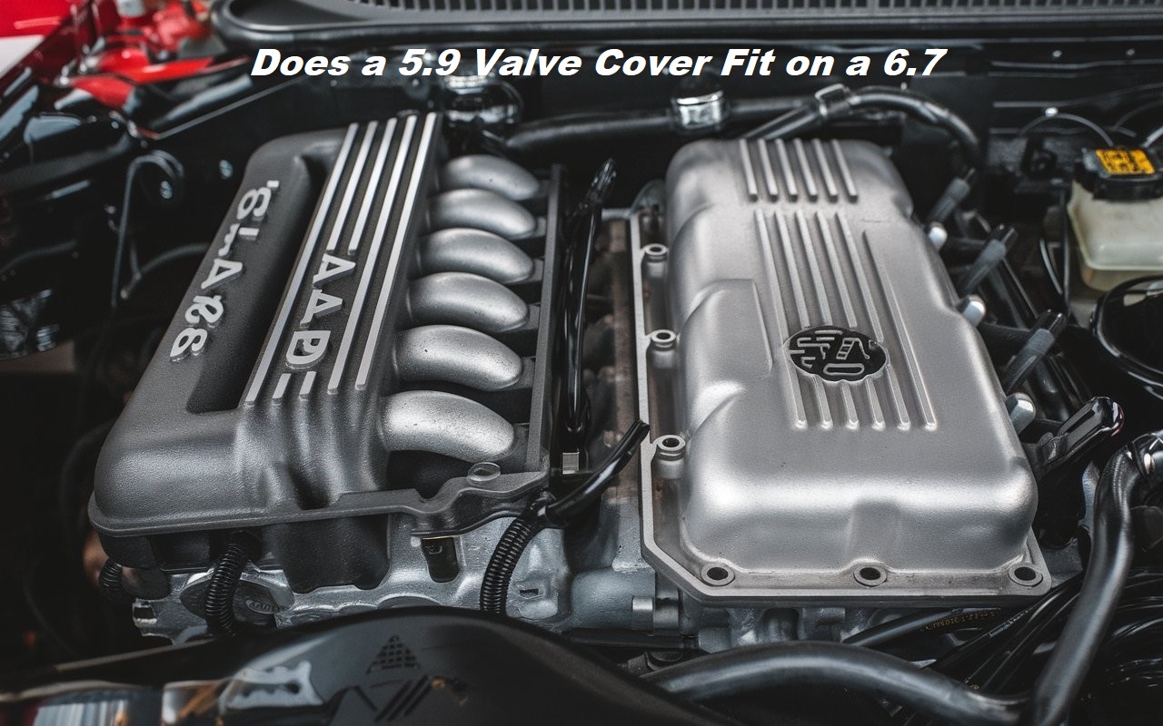 Does a 5.9 Valve Cover Fit on a 6.7